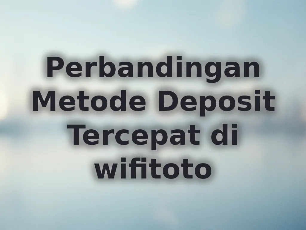 Perbandingan Metode Deposit Tercepat di wifitoto