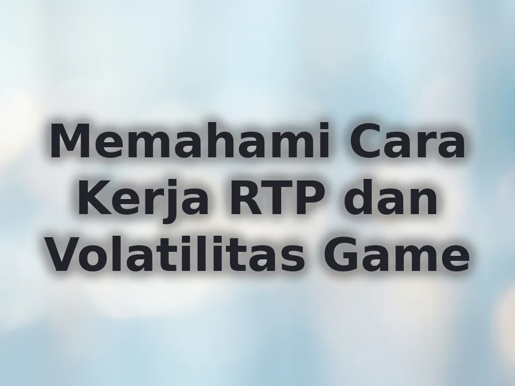 Memahami Cara Kerja RTP dan Volatilitas Game
